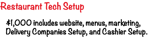 Restaurant Tech Setup $1,000 includes website, menus, marketing, Delivery Companies Setup, and Cashier Setup. 