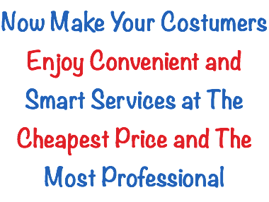 Now Make Your Costumers Enjoy Convenient and Smart Services at The Cheapest Price and The Most Professional